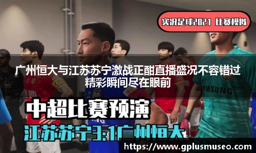 广州恒大与江苏苏宁激战正酣直播盛况不容错过精彩瞬间尽在眼前